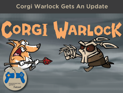 Corgi Warlock Gets An Update – The Disconnected Gamers Podcast